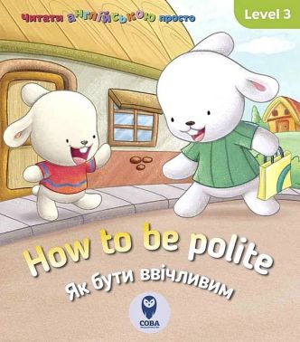 How to be polite / Як бути ввічливим Авт: Кетрін Гогбен Вид-во: Сова How to be polite / Як бути ввічливим Авт: Кетрін Гогбен Вид-во: Сова
