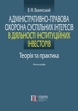 Адміністративно-правова охорона суспільних інтересів в діяльності інституційних інвесторів Теорія та практика Монографія Авт: В.М. Важинський Вид-во: Алерта Адміністративно-правова охорона суспільних інтересів в діяльності інституційних інвесторів Теорія та практика Монографія Авт: В.М. Важинський Вид-во: Алерта - Правознавство