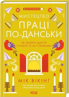 Мистецтво праці по-данськи Як знайти щастя у роботі й за її межами Авт: Мік Вікінг Вид-во: КСД Мистецтво праці по-данськи Як знайти щастя у роботі й за її межами Авт: Мік Вікінг Вид-во: КСД