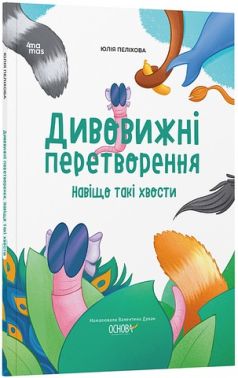 Дивовижні перетворення Навіщо такі хвости Авт: Юлія Пеліхова Вид-во: 4mamas Дивовижні перетворення Навіщо такі хвости Авт: Юлія Пеліхова Вид-во: 4mamas