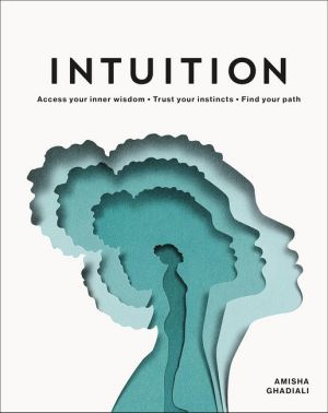 Intuition Access your inner wisdom Trust your instincts Find your path Авт: Amisha Ghadiali Вид-во: DK Intuition Access your inner wisdom Trust your instincts Find your path Авт: Amisha Ghadiali Вид-во: DK - Езотеріка