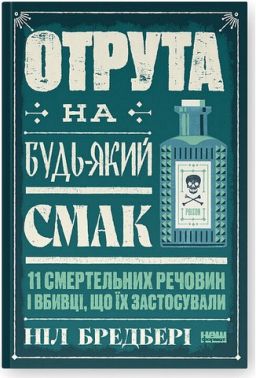 Отрута на будь-який смак 11 смертельних речовин і вбивці, що їх застосували Авт: Ніл Бредбері Вид-во: Наш Формат Отрута на будь-який смак 11 смертельних речовин і вбивці, що їх застосували Авт: Ніл Бредбері Вид-во: Наш Формат - Науково-популярна література