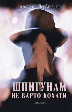 Шпигунам не варто кохати Авт: Джорджо Щербаненко Вид-во: Дискурсус Шпигунам не варто кохати Авт: Джорджо Щербаненко Вид-во: Дискурсус