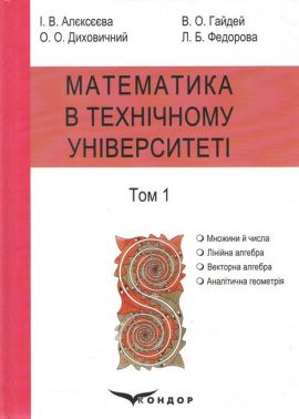 Підручник Математика в технічному університеті у 4 томах Том 1 Авт: Алєксєєва І.В. Гайдей В.О. Диховичний О.О. Федорова Л.Б. Вид-во: Кондор Підручник Математика в технічному університеті у 4 томах Том 1 Авт: Алєксєєва І.В. Гайдей В.О. Диховичний О.О. Федорова Л.Б. Вид-во: Кондор - Природні науки