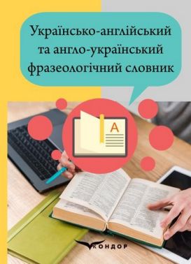 Українсько-англійський та англо-український фразеологічний словник Авт: Гороть Є.І. Громик Ю.В. Малімон Л.К. Павленко Л.П. Павлюк А.Б. Рогач О.О. Вид-во: Кондор - Словники
