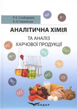Навчальний посібник Аналітична хімія та аналіз харчової продукції Авт: Слободнюк Р.Є. Горальчук А.Б. Вид-во: Кондор - Природні науки