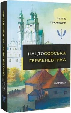 Нариси Націософська герменевтика Монографія Авт: Петро Іванишин Вид-во: Крила Нариси Націософська герменевтика Монографія Авт: Петро Іванишин Вид-во: Крила