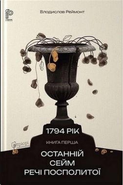 1794 рік Книга перша Останній сейм Речі Посполитої Авт: Владислав Реймонт Вид-во: Апріорі 1794 рік Книга перша Останній сейм Речі Посполитої Авт: Владислав Реймонт Вид-во: Апріорі