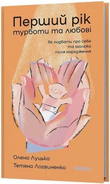 Перший рік турботи та любові Як подбати про себе та малюка після народження Авт: Олена Луцька Тетяна Логвиненко Вид-во: Віхола - Вагітність та здоров'я дітей