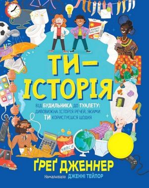 Ти - історія Від будильника до туалету: дивовижна історія речей, якими ти користуєшся щодня Авт: Ґреґ Дженнер Вид-во: РМ Ти - історія Від будильника до туалету: дивовижна історія речей, якими ти користуєшся щодня Авт: Ґреґ Дженнер Вид-во: РМ