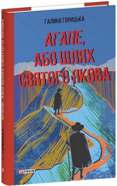 Агапе, або Шлях Святого Якова Авт: Галина Горицька Вид-во: Фоліо Агапе, або Шлях Святого Якова Авт: Галина Горицька Вид-во: Фоліо