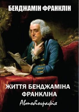 Життя Бенджаміна Франкліна Автобіографія Авт: Бенджамін Франклін Вид-во: Андронум Життя Бенджаміна Франкліна Автобіографія Авт: Бенджамін Франклін Вид-во: Андронум
