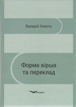 Форма вірша та переклад Монографія Авт: Валерій Кикоть Вид-во: Кондор Форма вірша та переклад Монографія Авт: Валерій Кикоть Вид-во: Кондор