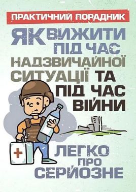 Як вижити під час надзвичайної ситуації та під час війни Легко про серйозне Практичний порадник Вид-во: Скіф Як вижити під час надзвичайної ситуації та під час війни Легко про серйозне Практичний порадник Вид-во: Скіф