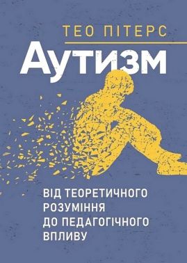 Аутизм Від теоретичного розуміння до педагогічного впливу Авт: Тео Пітерс Вид-во: Сварог Аутизм Від теоретичного розуміння до педагогічного впливу Авт: Тео Пітерс Вид-во: Сварог