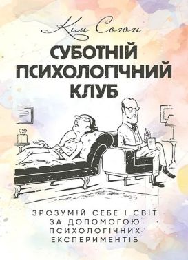 Суботній психологічний клуб Зрозумій себе і світ за допомогою психологічних експериментів Авт: Кім Союн Вид-во: Сварог - Бізнес, Економіка і Саморозвиток