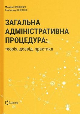 Загальна адміністративна процедура: теорія, досвід, практика Авт: М. Смокович В. Бевзенко Вид-во: Дакор Загальна адміністративна процедура: теорія, досвід, практика Авт: М. Смокович В. Бевзенко Вид-во: Дакор - Правознавство