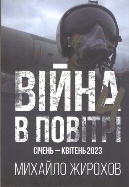 Війна в повітрі 4 Січень - квітень 2023 Авт: Михайло Жирохов Вид-во: Княжий вал Війна в повітрі 4 Січень - квітень 2023 Авт: Михайло Жирохов Вид-во: Княжий вал