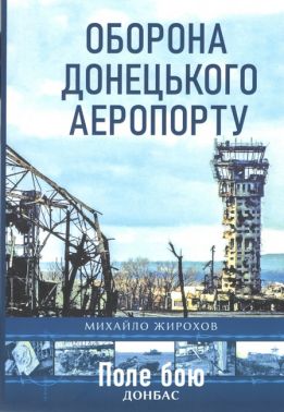 Оборона Донецького аеропорту Авт: Михайло Жирохов Вид-во: Княжий вал Оборона Донецького аеропорту Авт: Михайло Жирохов Вид-во: Княжий вал