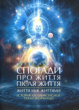 Спогади про життя після життя Життя між життями Історія особистісної трансформації Авт: Майкл Ньютон Вид-во: Центр учбової літератури Спогади про життя після життя Життя між життями Історія особистісної трансформації Авт: Майкл Ньютон Вид-во: Центр учбової літератури - Езотеріка