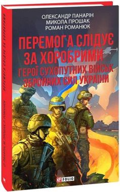 Перемога слідує за хоробрими Герої Сухопутних військ ЗСУ Авт: О. Панарін М. Прошак Р. Романюк Вид-во: Фоліо Перемога слідує за хоробрими Герої Сухопутних військ ЗСУ Авт: О. Панарін М. Прошак Р. Романюк Вид-во: Фоліо