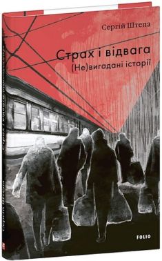 Страх і відвага (Не)вигадані історії Авт: Сергій Штепа Вид-во: Фоліо Страх і відвага (Не)вигадані історії Авт: Сергій Штепа Вид-во: Фоліо - Військова справа та історія