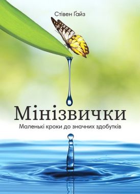 Мінізвички Маленькі кроки до значних здобутків Авт: Стівен Гайз Вид-во: Моноліт - Бізнес, Економіка і Саморозвиток