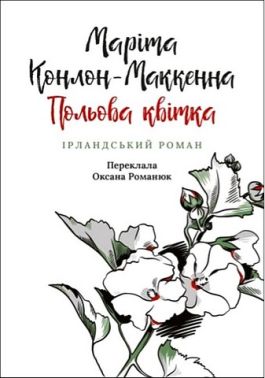 Польова квітка Ірландський роман Авт: Маріта Конлон-Маккенна Вид-во: Астролябія Польова квітка Ірландський роман Авт: Маріта Конлон-Маккенна Вид-во: Астролябія