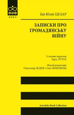 Записки про Громадянську війну Авт: Гай Юлій Цезар Вид-во: Астролябія - Науково-популярна література