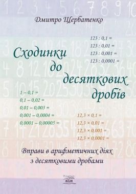 Сходинки до десяткових дробів Вправи в арифметичних діях з десятковими дробами Авт: Дмитро Щербатенко Вид-во: Наірі - Математика 5 клас НУШ