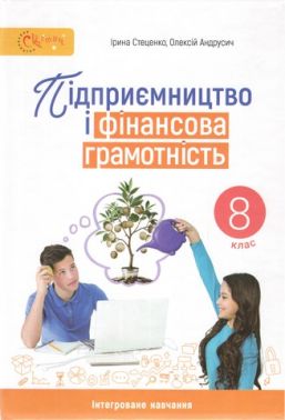 Підручник Підприємництво і фінансова грамотність 8 клас НУШ Авт: Стеценко І. Б. Вид-во: Світоч - Підручники Підприємництво і фінансова грамотність 8 клас НУШ