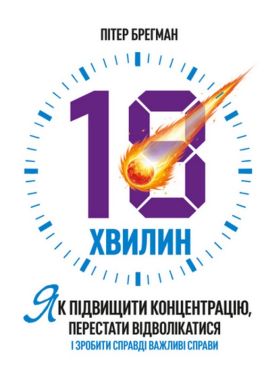 18 хвилин. Як підвищити концентрацію, перестати відволікатися і зробити справді важливі справи - література по саморозвитку