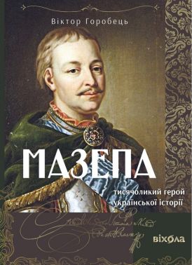 Мазепа Тисячоликий герой української історії Авт: Віктор Горобець Вид-во: Віхола Мазепа Тисячоликий герой української історії Авт: Віктор Горобець Вид-во: Віхола