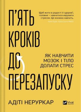 П’ять кроків до перезапуску Як навчити мозок і тіло долати стрес Авт: Адіті Неруркар Вид-во: Vivat - Бізнес, Економіка і Саморозвиток