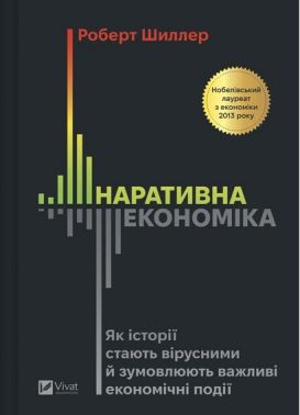 Наративна економіка Як історії стають вірусними й зумовлюють важливі економічні події Авт: Роберт Шиллер Вид-во: Vivat Наративна економіка Як історії стають вірусними й зумовлюють важливі економічні події Авт: Роберт Шиллер Вид-во: Vivat - Економіка
