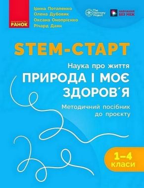 Методичний посібник до проєкту Природа і моє здоров'я STEM-Старт Наука про життя 1-4 класи НУШ Авт: І. Потапенко О. Дубовик О. Онопрієнко Р. Данн Вид-во: Ранок Методичний посібник до проєкту Природа і моє здоров'я STEM-Старт Наука про життя 1-4 класи НУШ Авт: І. Потапенко О. Дубовик О. Онопрієнко Р. Данн Вид-во: Ранок