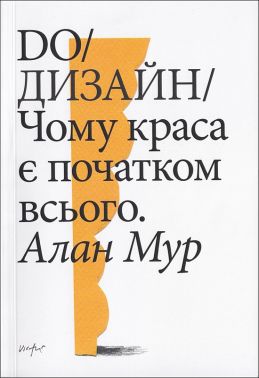 DO / Дизайн / Чому краса є початком всього Авт: Алан Мур Вид-во: IST Publishing DO / Дизайн / Чому краса є початком всього Авт: Алан Мур Вид-во: IST Publishing - Дизайн та Архітектура