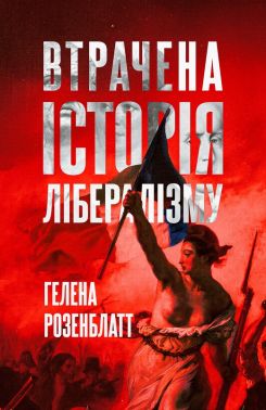 Втрачена історія лібералізму Авт: Гелена Розенблатт Вид-во: Лобстер Втрачена історія лібералізму Авт: Гелена Розенблатт Вид-во: Лобстер
