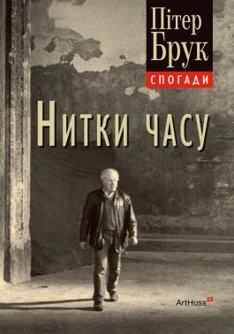 Нитки часу Спогади Авт: Пітер Брук Вид-во: ArtHuss Нитки часу Спогади Авт: Пітер Брук Вид-во: ArtHuss - Мистецтво та Культура