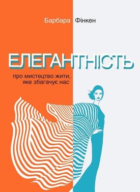 Елегантність Про мистецтво жити, яке збагачує нас Авт: Барбара Фінкен Вид-во: Анетти Антоненко Елегантність Про мистецтво жити, яке збагачує нас Авт: Барбара Фінкен Вид-во: Анетти Антоненко