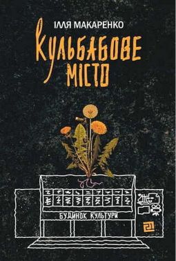 Кульбабове місто Авт: Ілля Макаренко Вид-во: Видавництво 21 Кульбабове місто Авт: Ілля Макаренко Вид-во: Видавництво 21