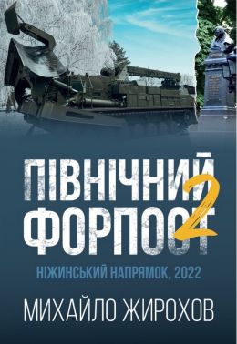 Північний форпост 2 Ніжинський напрямок 2022 Авт: Михайло Жирохов Вид-во: Княжий вал - Військова справа та історія
