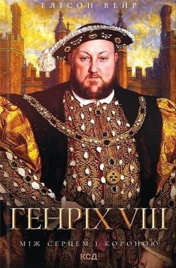 Генріх VIII Між серцем і короною Авт: Елісон Вейр Вид-во: КСД Генріх VIII Між серцем і короною Авт: Елісон Вейр Вид-во: КСД