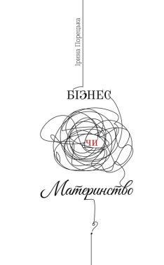 Бізнес чи Материнство Авт: Ірина Порецька Вид-во: PROBOOKS - література по саморозвитку
