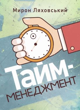 Тайм-менеджмент Авт: Мирон Ляховський Вид-во: Кафедра - література по саморозвитку