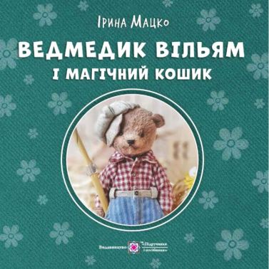 Ведмедик Вільям і Магічний Кошик Авт: Ірина Мацко Вид-во: Пiдручники i посiбники