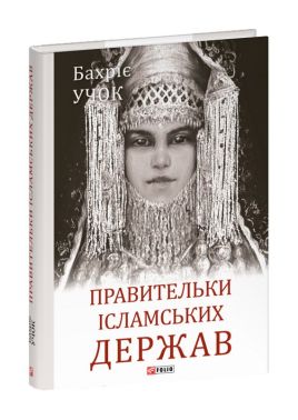 Правительки ісламських держав Авт: Бахріє Учок Вид-во: Фоліо