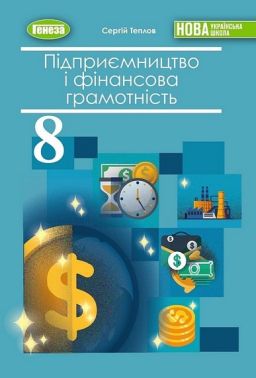Підручник Підприємництво і фінансова грамотність 8 клас НУШ Авт: Сергій Теплов Вид-во: Генеза - Підручники Підприємництво і фінансова грамотність 8 клас НУШ