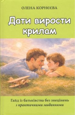 Дати вирости крилам Гайд із батьківства без знецінень з практичними завданнями Авт: Олена Корнєєва Вид-во: Знання Дати вирости крилам Гайд із батьківства без знецінень з практичними завданнями Авт: Олена Корнєєва Вид-во: Знання - Література для батьків