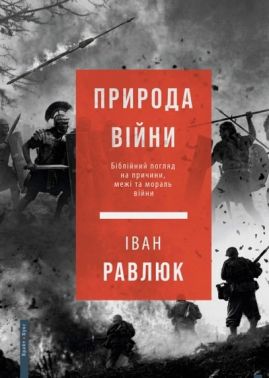 Природа війни Біблійний погляд на причини, межі та мораль війни Авт: Iван Равлюк Вид-во: Брайт Букс Природа війни Біблійний погляд на причини, межі та мораль війни Авт: Iван Равлюк Вид-во: Брайт Букс - Релігії світу